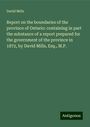 David Mills: Report on the boundaries of the province of Ontario: containing in part the substance of a report prepared for the government of the province in 1872, by David Mills, Esq., M.P., Buch