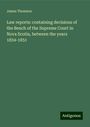 James Thomson: Law reports: containing decisions of the Bench of the Supreme Court in Nova Scotia, between the years 1834-1851, Buch