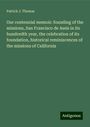 Patrick J. Thomas: Our centennial memoir: founding of the missions, San Francisco de Assis in its hundredth year, the celebration of its foundation, historical reminiscences of the missions of California, Buch