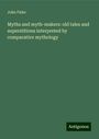 John Fiske: Myths and myth-makers: old tales and superstitions interpreted by comparative mythology, Buch