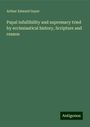 Arthur Edward Gayer: Papal infallibility and supremacy tried by ecclesiastical history, Scripture and reason, Buch