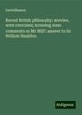 David Masson: Recent British philosophy: a review, with criticisms; including some comments on Mr. Mill's answer to Sir William Hamilton, Buch