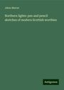 Jabez Marrat: Northern lights: pen and pencil sketches of modern Scottish worthies, Buch