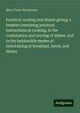 Mary Foote Henderson: Practical cooking and dinner giving: a treatise containing practical instructions in cooking, in the combination and serving of dishes, and in the fashionable modes of entertaining at breakfast, lunch, and dinner, Buch