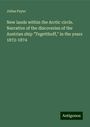 Julius Payer: New lands within the Arctic circle. Narrative of the discoveries of the Austrian ship "Tegetthoff," in the years 1872-1874, Buch