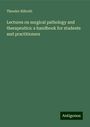 Theodor Billroth: Lectures on surgical pathology and therapeutics: a handbook for students and practitioners, Buch