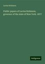 Lucius Robinson: Public papers of Lucius Robinson, governor of the state of New York. 1877, Buch