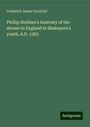 Frederick James Furnivall: Phillip Stubbes's Anatomy of the abuses in England in Shakspere's youth, A.D. 1583, Buch