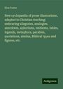 Elon Foster: New cyclopaedia of prose illustrations , adapted to Christian teaching: embracing allegories, analogies, anecdotes, aphorisms, emblems, fables, legends, metaphors, parables, quotations, similes, Biblical types and figures, etc., Buch