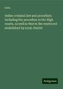 India: Indian criminal law and procedure. Including the procedure in the High courts, as well as that in the courts not established by royal charter, Buch