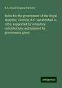 B. C. Royal Hospital Victoria: Rules for the government of the Royal Hospital, Victoria, B.C.: established in 1859, supported by voluntary contributions and assisted by government grant, Buch