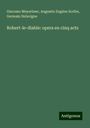 Giacomo Meyerbeer: Robert-le-diable: opera en cinq acts, Buch