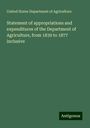 United States Department Of Agriculture: Statement of appropriations and expenditures of the Department of Agriculture, from 1839 to 1877 inclusive, Buch