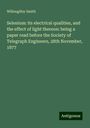 Willoughby Smith: Selenium: its electrical qualities, and the effect of light thereon: being a paper read before the Society of Telegraph Engineers, 28th November, 1877, Buch