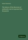 Robert Robertson: The history of the discovery of anthracite coal at Lepreaux New Brunswick, Buch