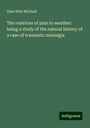 Silas Weir Mitchell: The relations of pain to weather: being a study of the natural history of a case of traumatic neuralgia, Buch