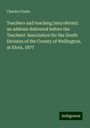 Charles Clarke: Teachers and teaching [microform]: an address delivered before the Teachers' Association for the South Division of the County of Wellington, at Elora, 1877, Buch