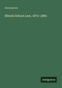 Anonymous: Illinois School Law, 1872-1883, Buch