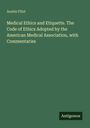 Austin Flint: Medical Ethics and Etiquette. The Code of Ethics Adopted by the American Medical Association, with Commentaries, Buch