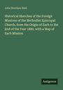 John Morrison Reid: Historical Sketches of the Foreign Missions of the Methodist Episcopal Church, from the Origin of Each to the End of the Year 1880, with a Map of Each Mission, Buch