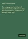 Robert Kennaway Douglas: The Language and Literature of China. Two Lectures Delivered at the Royal Institution of Great Britain in May and June, 1875, Buch