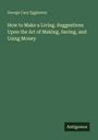 George Cary Eggleston: How to Make a Living. Suggestions Upon the Art of Making, Saving, and Using Money, Buch