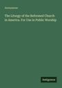 Anonymous: The Liturgy of the Reformed Church in America. For Use in Public Worship, Buch