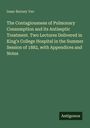 Isaac Burney Yeo: The Contagiousness of Pulmonary Consumption and its Antiseptic Treatment. Two Lectures Delivered in King's College Hospital in the Summer Session of 1882, with Appendices and Notes, Buch