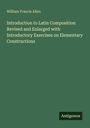 William Francis Allen: Introduction to Latin Composition Revised and Enlarged with Introductory Exercises on Elementary Constructions, Buch