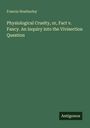 Francis Heatherley: Physiological Cruelty, or, Fact v. Fancy. An Inquiry into the Vivisection Question, Buch