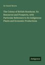 Titel: "The Colony of British Honduras... Economic Productions" von Sir Daniel Morris. Unten rechts: "Antigonos". Dunkelgrüner Hintergrund.