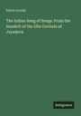 Edwin Arnold: The Indian Song of Songs. From the Sanskrit of the Gîta Govinda of Jayadeva, Buch