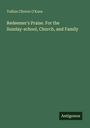 Tullius Clinton O'Kane: Redeemer's Praise. For the Sunday-school, Church, and Family, Buch