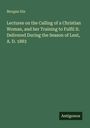Morgan Dix: Lectures on the Calling of a Christian Woman, and her Training to Fulfil It. Delivered During the Season of Lent, A. D. 1883, Buch