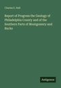 Charles E. Hall: Report of Progress the Geology of Philadelphia County and of the Southern Parts of Montgomery and Bucks, Buch