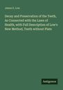 James E. Low: Decay and Preservation of the Teeth, As Connected with the Laws of Health, with Full Description of Low's New Method, Teeth without Plate, Buch