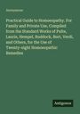 Anonymous: Practical Guide to Homoeopathy. For Family and Private Use, Compiled from the Standard Works of Pulte, Laurie, Hempel, Ruddock, Burt, Verdi, and Others, for the Use of Twenty-eight Homoeopathic Remedies, Buch