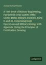 Junius Brutus Wheeler: A Text-book of Military Engineering, For the Use of the Cadets of the United States Military Academy. Parts II. and III. Comprising Siege Operations and Military Mining, with Appendix Giving the Principles of Fortification Drawing, Buch