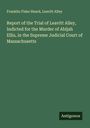 Franklin Fiske Heard: Report of the Trial of Leavitt Alley, Indicted for the Murder of Abijah Ellis, in the Supreme Judicial Court of Massachusetts, Buch