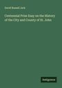 David Russell Jack: Centennial Prize Esay on the History of the City and County of St. John, Buch