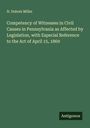 N. Dubois Miller: Competency of Witnesses in Civil Causes in Pennsylvania as Affected by Legislation, with Especial Reference to the Act of April 15, 1869, Buch