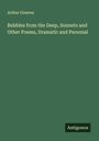 Arthur Greaves: Bubbles from the Deep, Sonnets and Other Poems, Dramatic and Personal, Buch