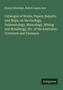Robert Etheridge: Catalogue of Works, Papers, Reports, and Maps, on the Geology, Palaeontology, Mineralogy, Mining and Metallurgy, Etc. of the Australian Continent and Tasmania, Buch