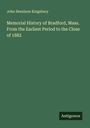 John Dennison Kingsbury: Memorial History of Bradford, Mass. From the Earliest Period to the Close of 1882, Buch