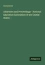 Anonymous: Addresses and Proceedings - National Education Association of the United States, Buch