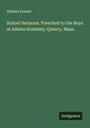 William Everett: School Sermons. Preached to the Boys at Adams Academy, Quincy, Mass., Buch