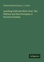Charles Howard Aaron: Leaching Gold and Silver Ores. The Plattner and Kiss Processes. A Practical Treatise, Buch