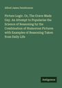 Alfred James Swinbourne: Picture Logic. Or, The Grave Made Gay. An Attempt to Popularise the Science of Reasoning by the Combination of Humorous Pictures with Examples of Reasoning Taken from Daily Life, Buch