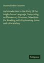 Stephen Haskins Carpenter: An Introduction to the Study of the Anglo-Saxon Language, Comprising an Elementary Grammar, Selections For Reading, with Explanatory Notes and a Vocabulary, Buch