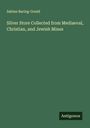 Sabine Baring-Gould: Silver Store Collected from Mediaeval, Christian, and Jewish Mines, Buch